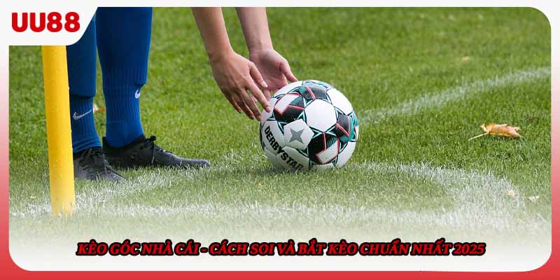 Kèo Góc Nhà Cái - Cách Soi Và Bắt Kèo Chuẩn Nhất 2025