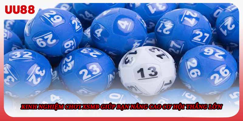 Kinh nghiệm chơi XSMB giúp bạn nâng cao cơ hội thắng lớn