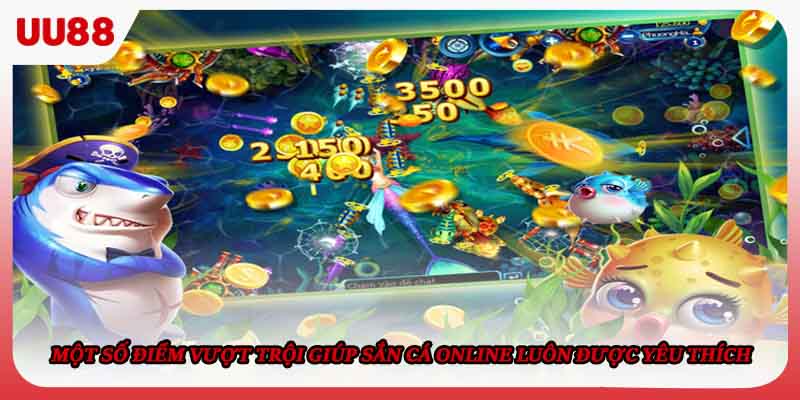 Một số điểm vượt trội giúp sắn cá online luôn được yêu thích