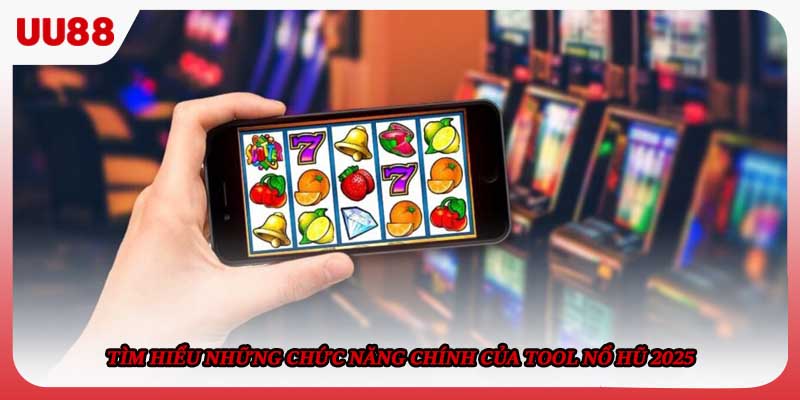 Tìm hiểu những chức năng chính của tool nổ hũ 2025
