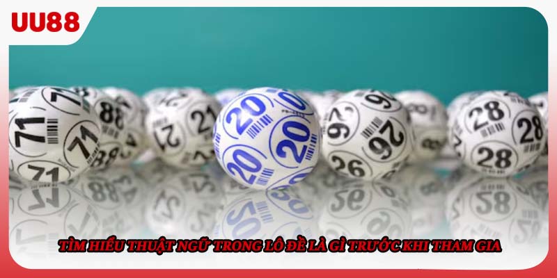 Tìm hiểu thuật ngữ trong lô đề là gì trước khi tham gia